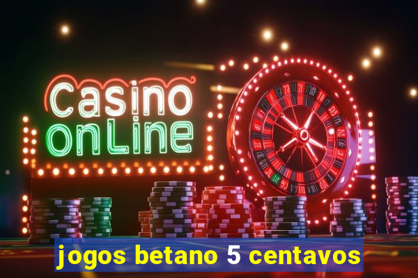 jogos betano 5 centavos